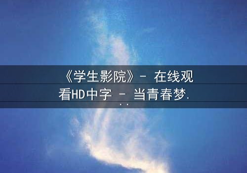 《学生影院》- 在线观看HD中字 - 当青春梦想与残酷现实激烈碰撞