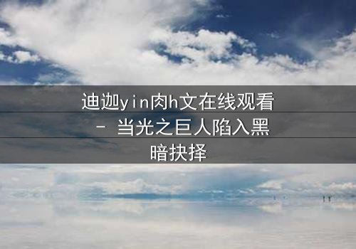 迪迦yin肉h文在线观看 - 当光之巨人陷入黑暗抉择