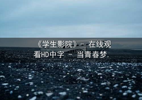 《学生影院》- 在线观看HD中字 - 当青春梦想遭遇残酷现实,谁能坚守初心?