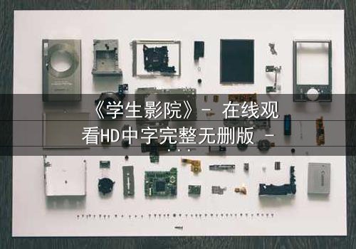 《学生影院》- 在线观看HD中字完整无删版 - 当青春梦想撞上残酷现实,谁能全身而退?