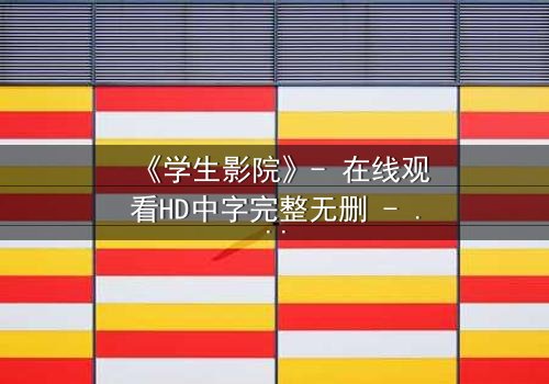 《学生影院》- 在线观看HD中字完整无删 - 当青春梦想遭遇残酷现实,谁将主宰命运?