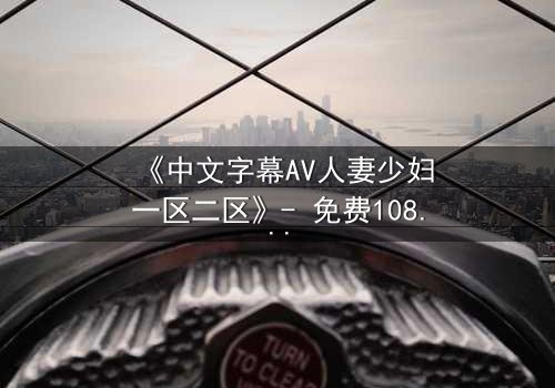 《中文字幕AV人妻少妇一区二区》- 免费1080P超清 - 完整无删第3集