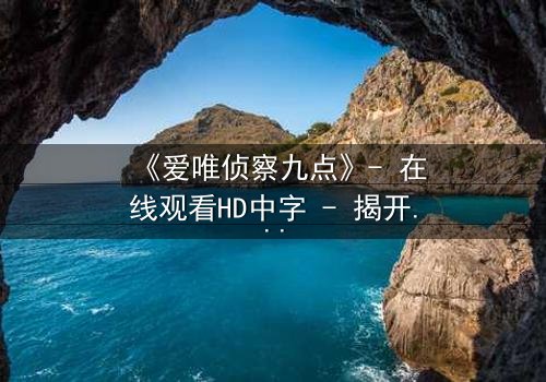 《爱唯侦察九点》- 在线观看HD中字 - 揭开真相的致命九分钟