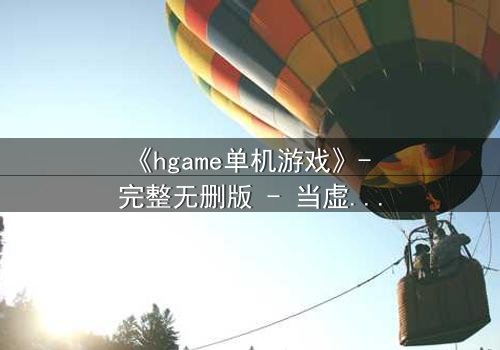 《hgame单机游戏》- 完整无删版 - 当虚拟欲望吞噬现实灵魂
