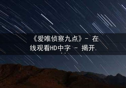 《爱唯侦察九点》- 在线观看HD中字 - 揭开真相的致命九分钟