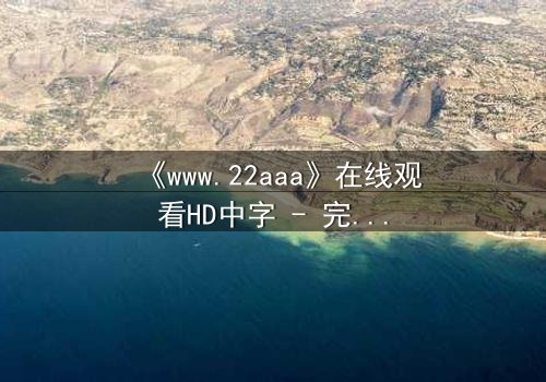 《www.22aaa》在线观看HD中字 - 完整无删版第3集 - 揭开隐藏的真相,你敢直面吗?