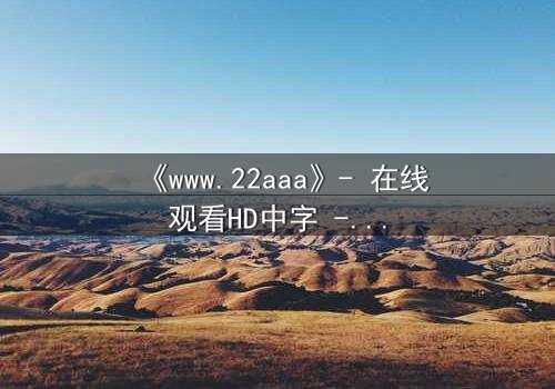 《www.22aaa》- 在线观看HD中字 - 揭开数字迷宫的致命诱惑