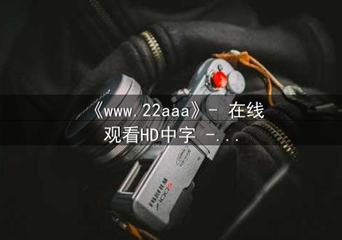 《www.22aaa》- 在线观看HD中字 - 揭开虚拟世界的致命诱惑