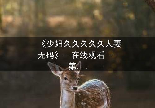 《少妇久久久久久人妻无码》- 在线观看 - 第3集HD中字